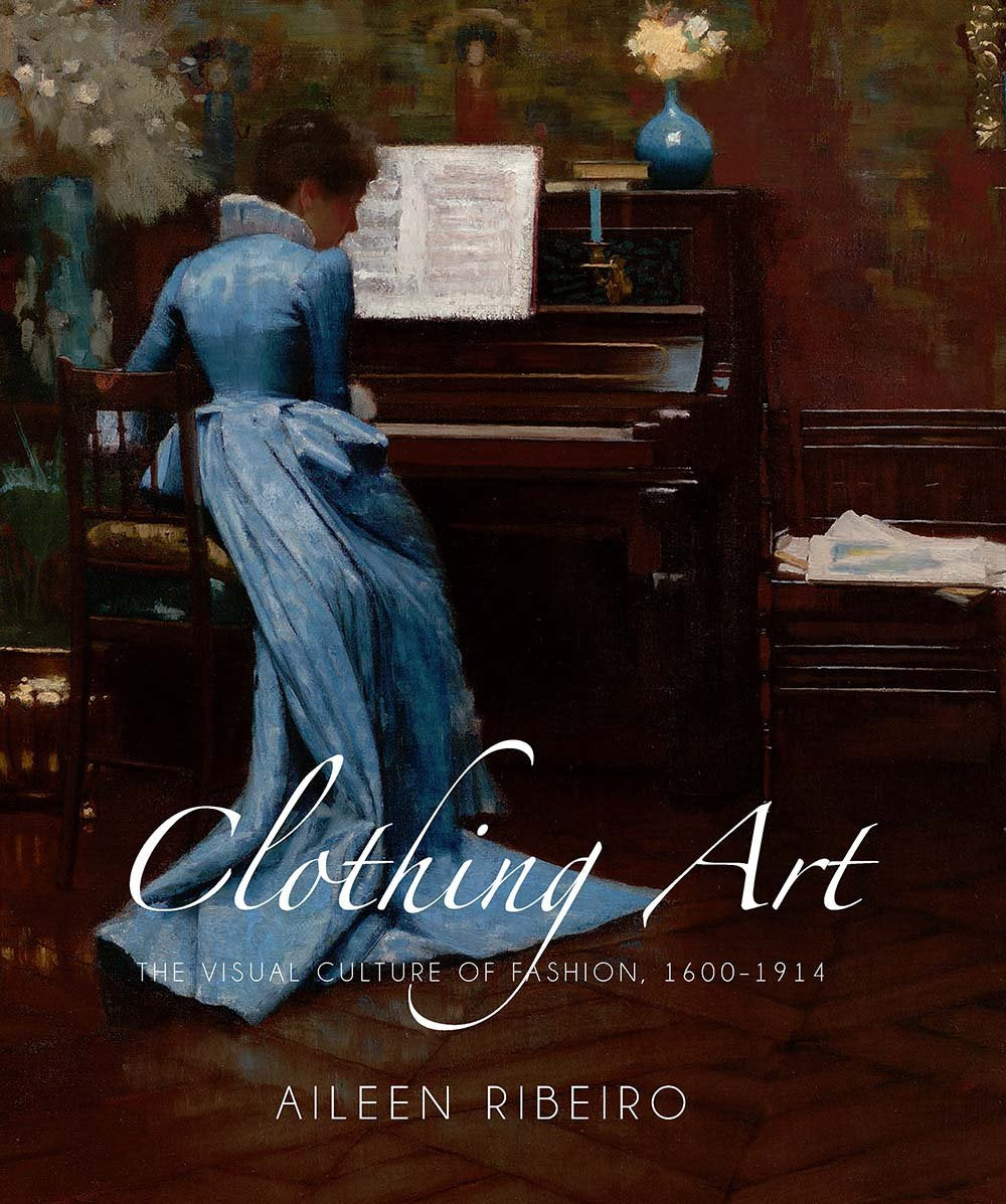 Clothing Art: The Visual Culture of Fashion, 16001914,New