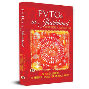 Pvtgs In Jharkhand: An Anthropological Perspective (Particularly Vulnerable Tribal Groups)