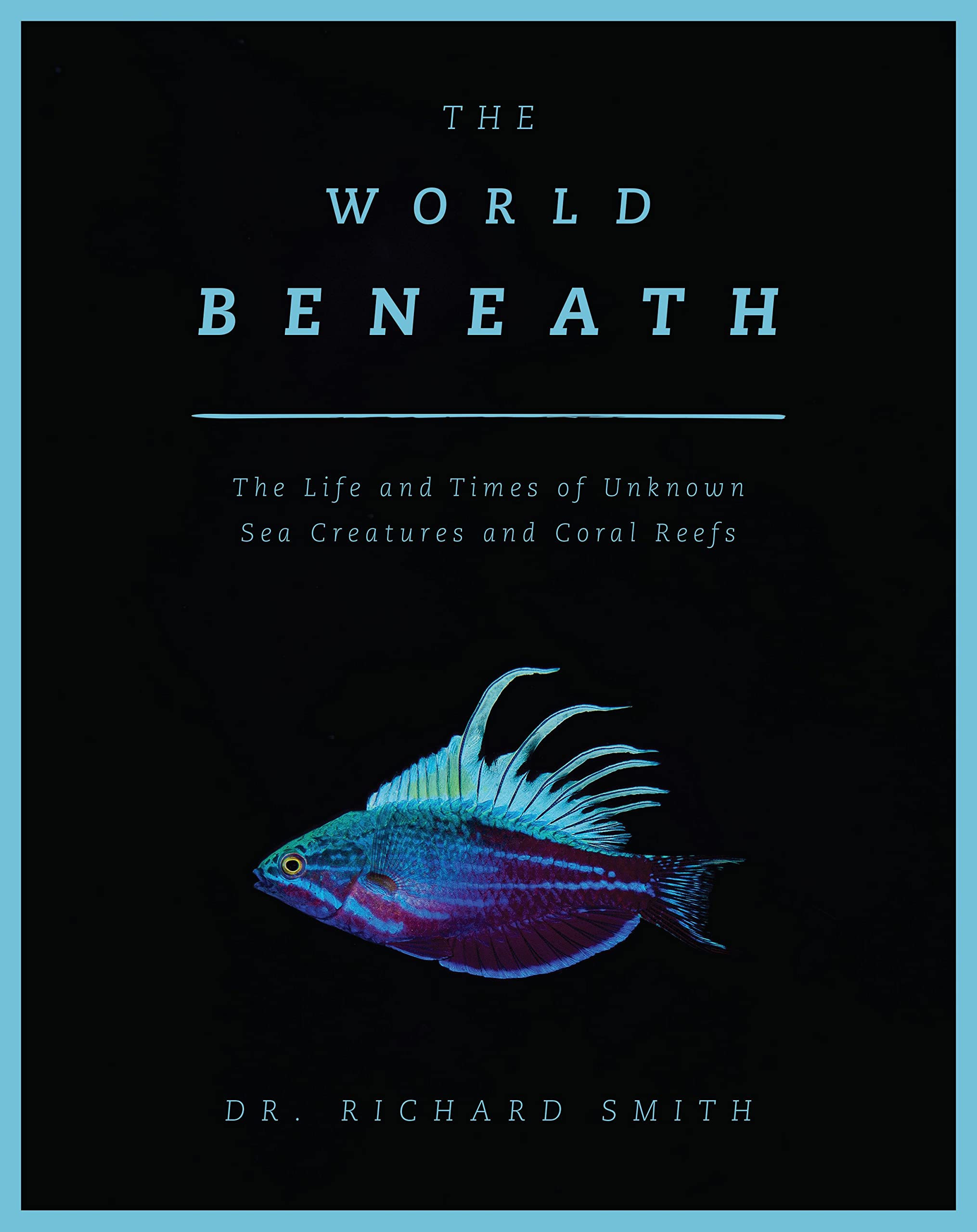 The World Beneath: The Life and Times of Unknown Sea Creatures and Coral Reefs,Used