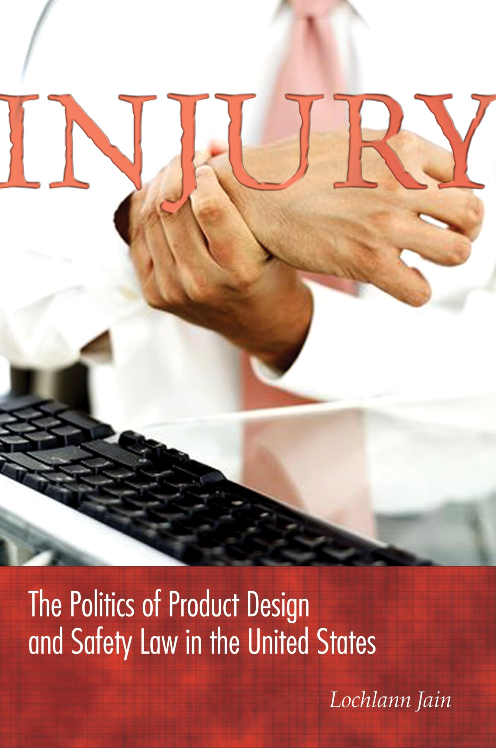 Injury: The Politics Of Product Design And Safety Law In The United States,New