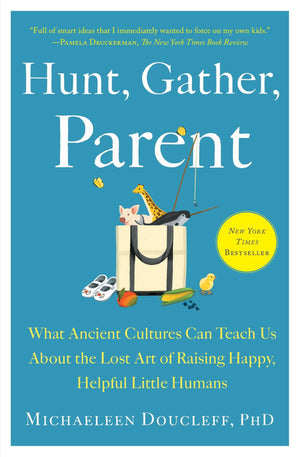 Hunt, Gather, Parent: What Ancient Cultures Can Teach Us About The Lost Art Of Raising Happy, Helpful Little Humans-used