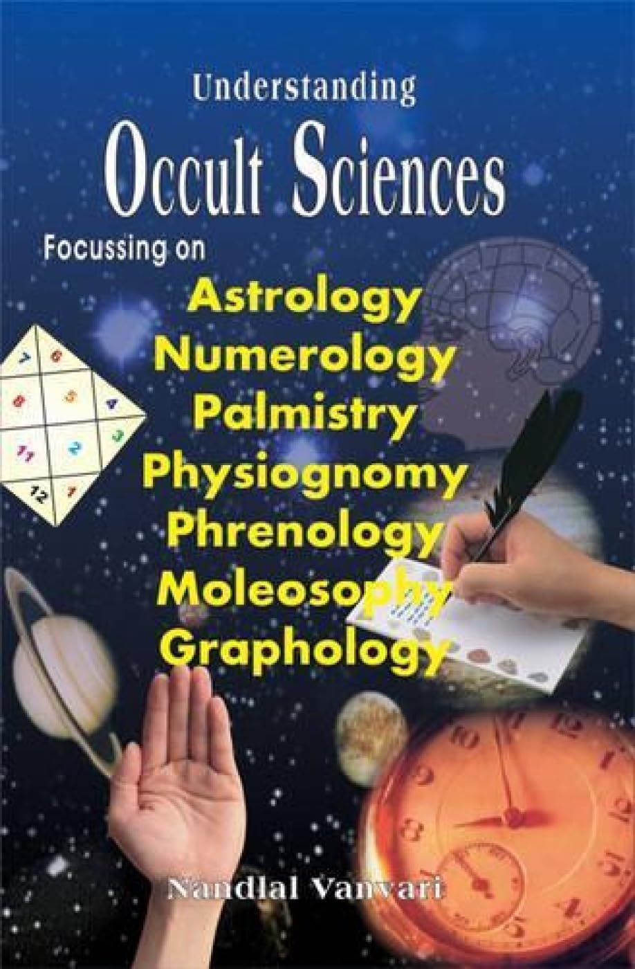 Understanding Occult Sciences:Focussing On Astrology, Numerology, Palmistry, Physiognomy, Phrenology, Moleosophy, Graphology,Used