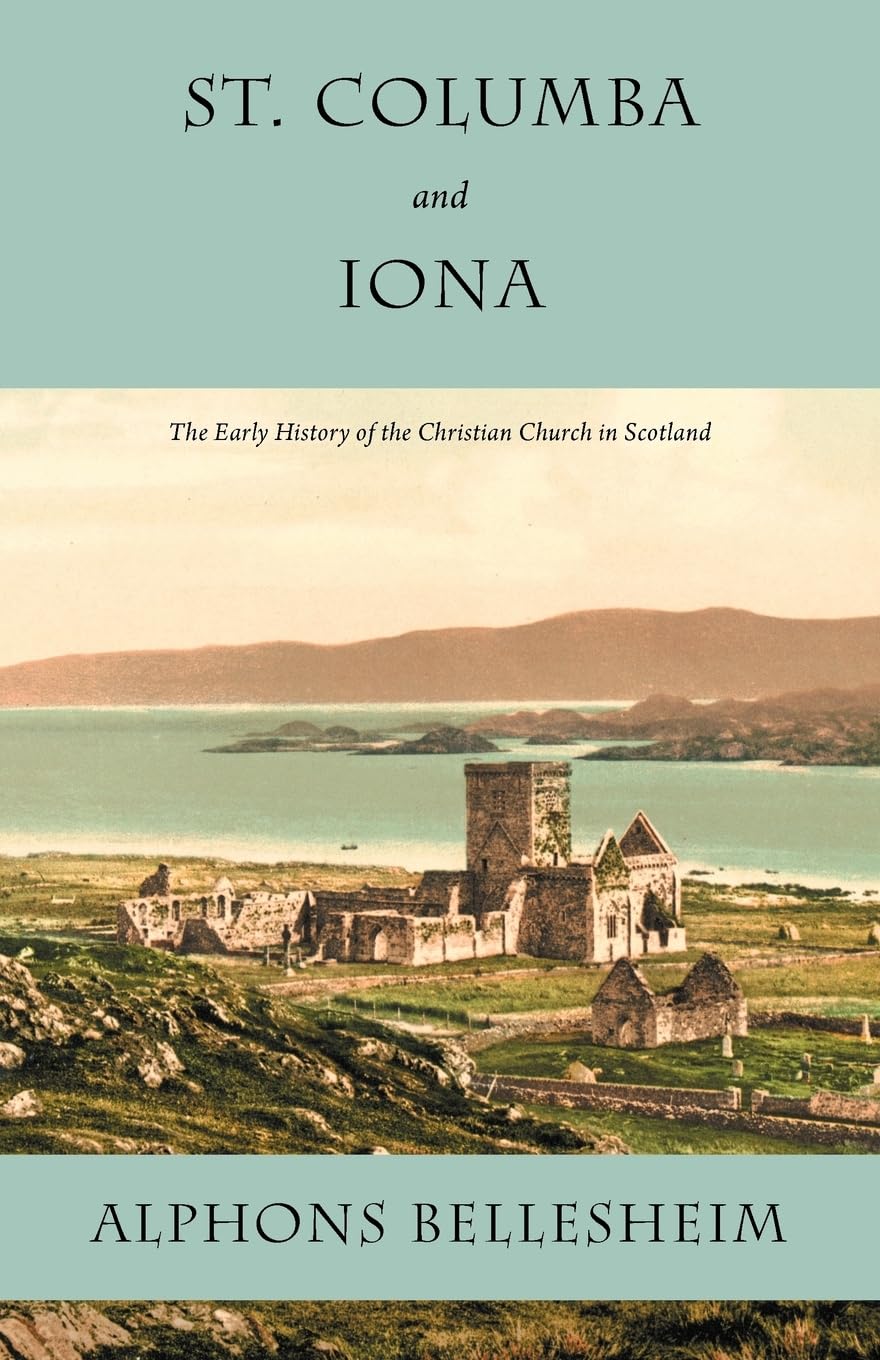 St. Columba and Iona: The Early History of the Christian Church in Scotland,New