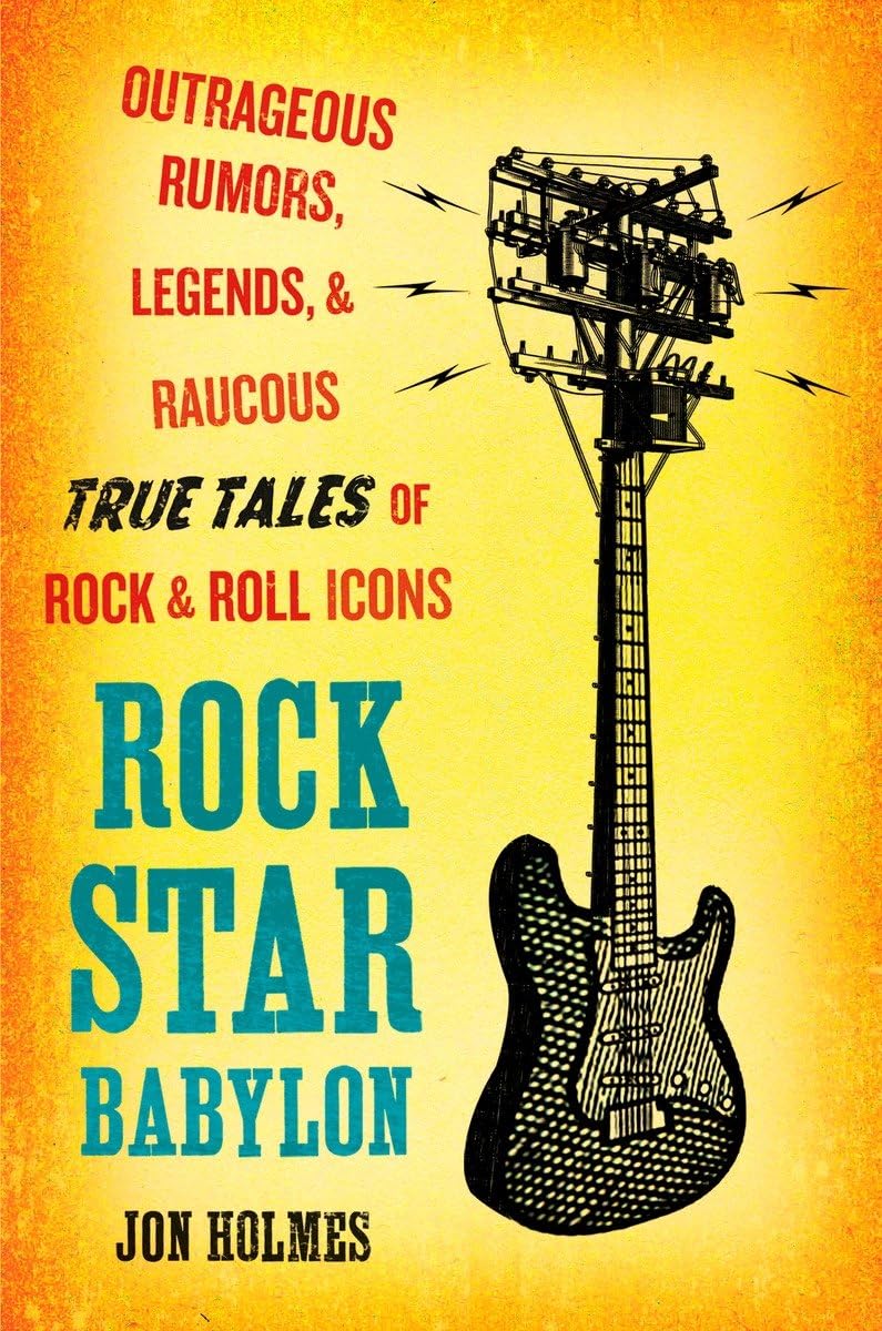 Rock Star Babylon: Outrageous Rumors, Legends, And Raucous True Tales Of Rock And Roll Icons