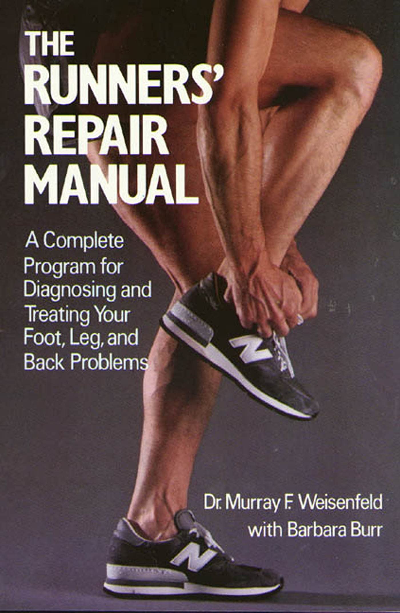 The Runners' Repair Manual: A Complete Program for Diagnosing and Treating Your Foot, Leg and Back Problems,New