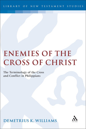 Enemies of the Cross of Christ: The Terminology of the Cross and Conflict in Philippians (The Library of New Testament Studies),Used