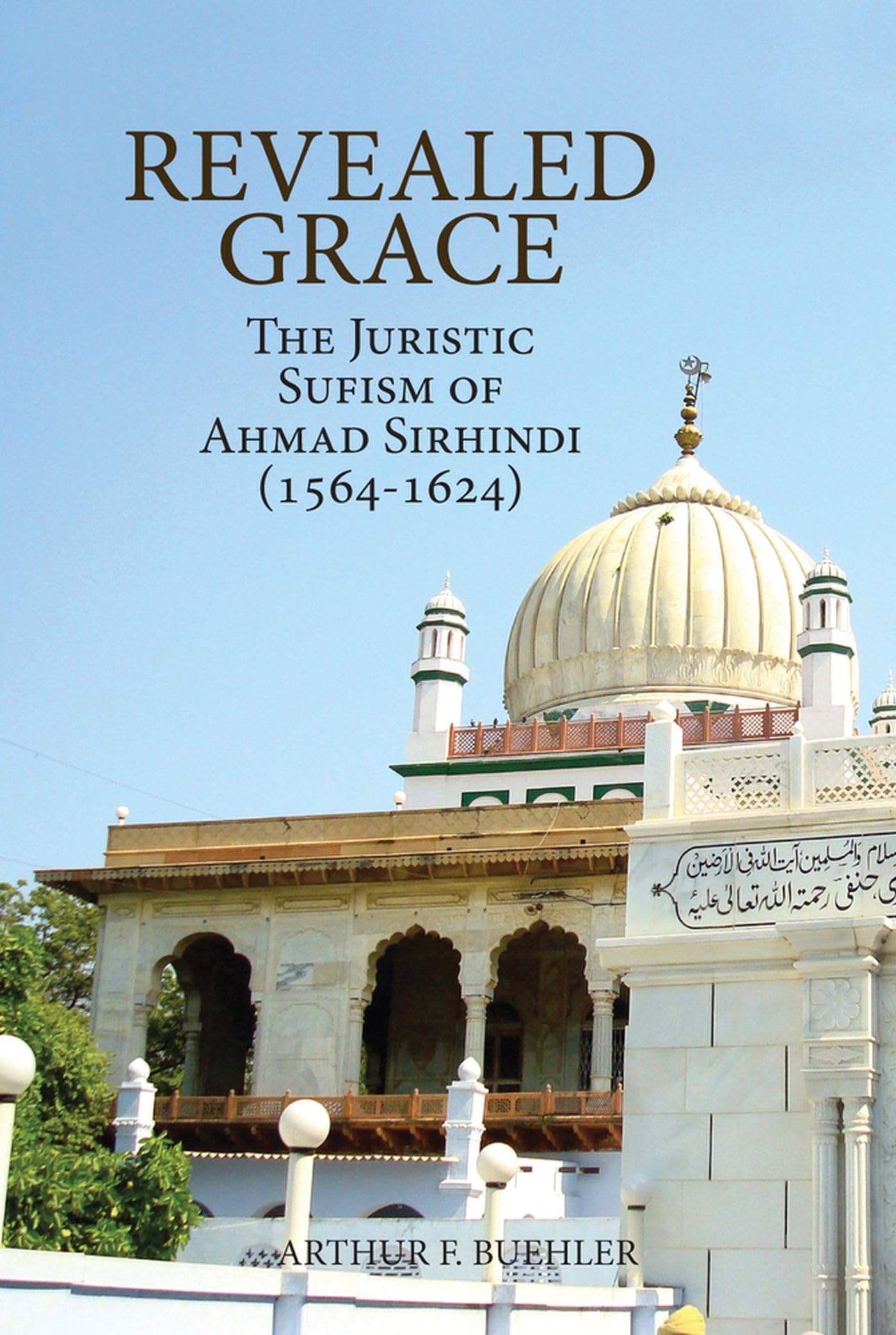 Revealed Grace: The Juristic Sufism Of Ahmad Sirhindi (15641624),Used