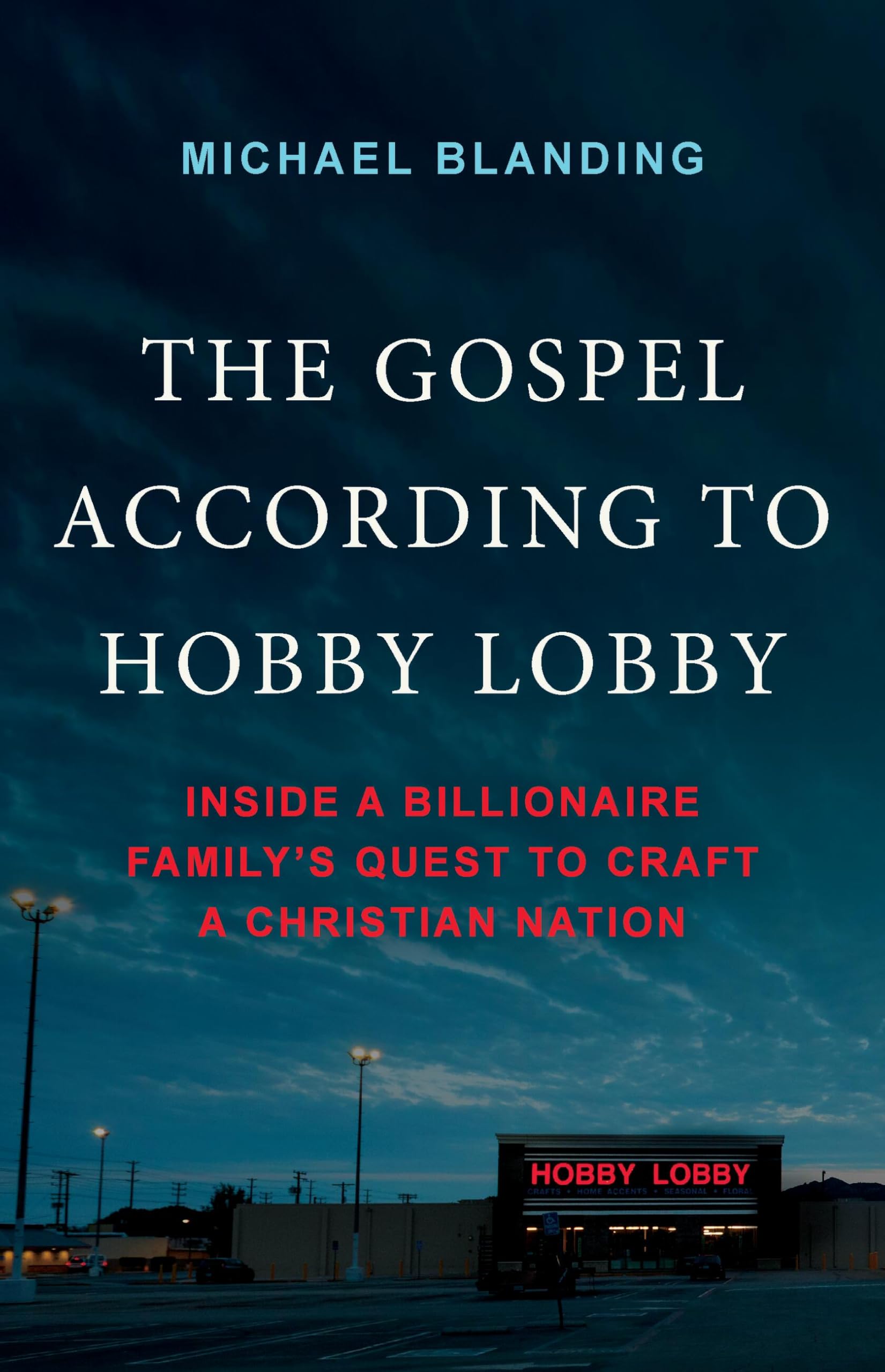 The Gospel According To Hobby Lobby: Inside A Billionaire FamilyS Quest To Craft A Christian Nation