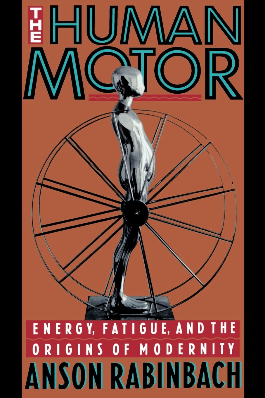 The Human Motor: Energy, Fatigue, And The Origins Of Modernity,New