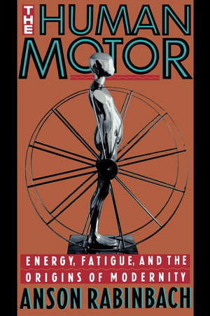 The Human Motor: Energy, Fatigue, And The Origins Of Modernity-new