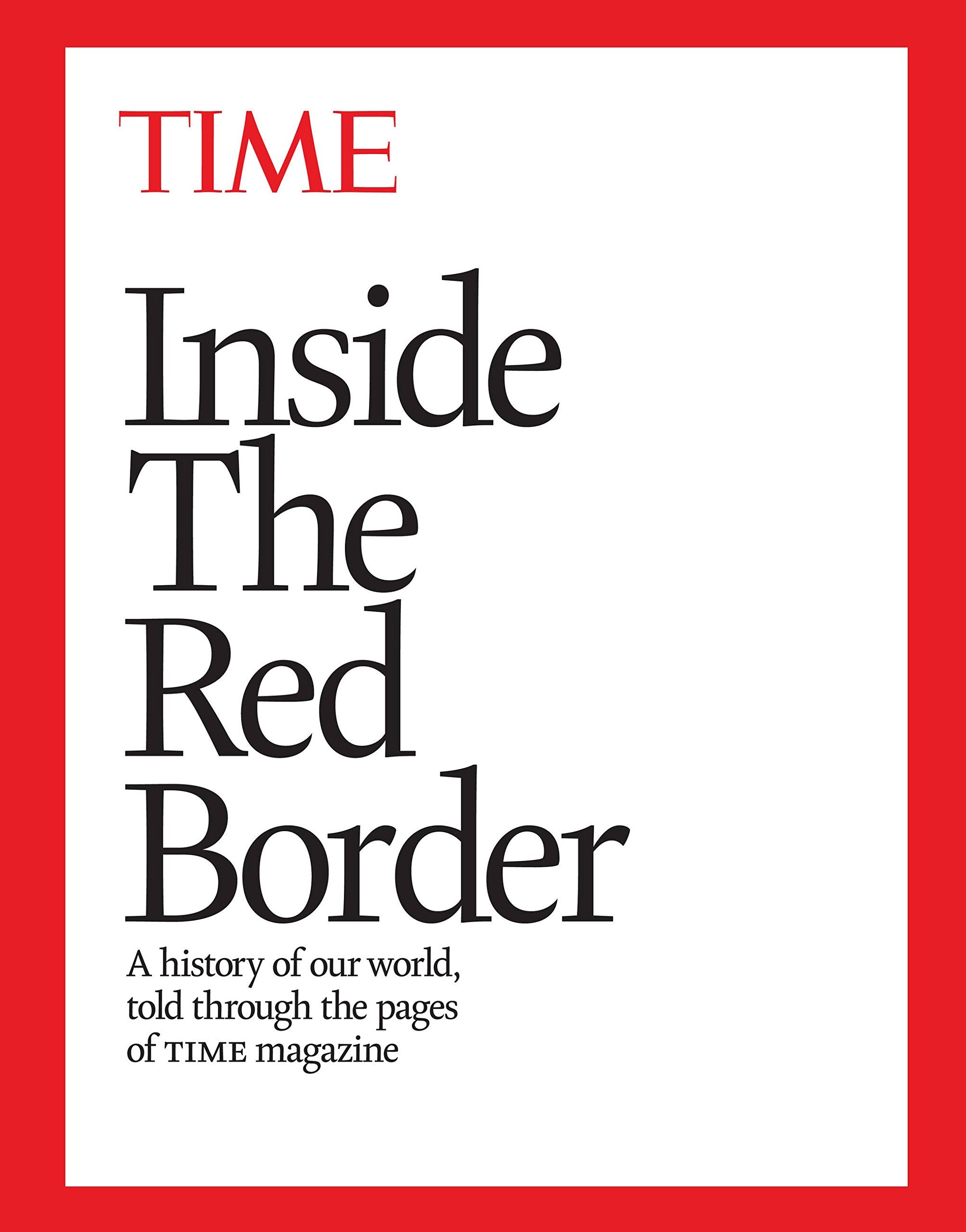 Inside The Red Border: A History Of Our World, Told Through The Pages Of Time Magazine