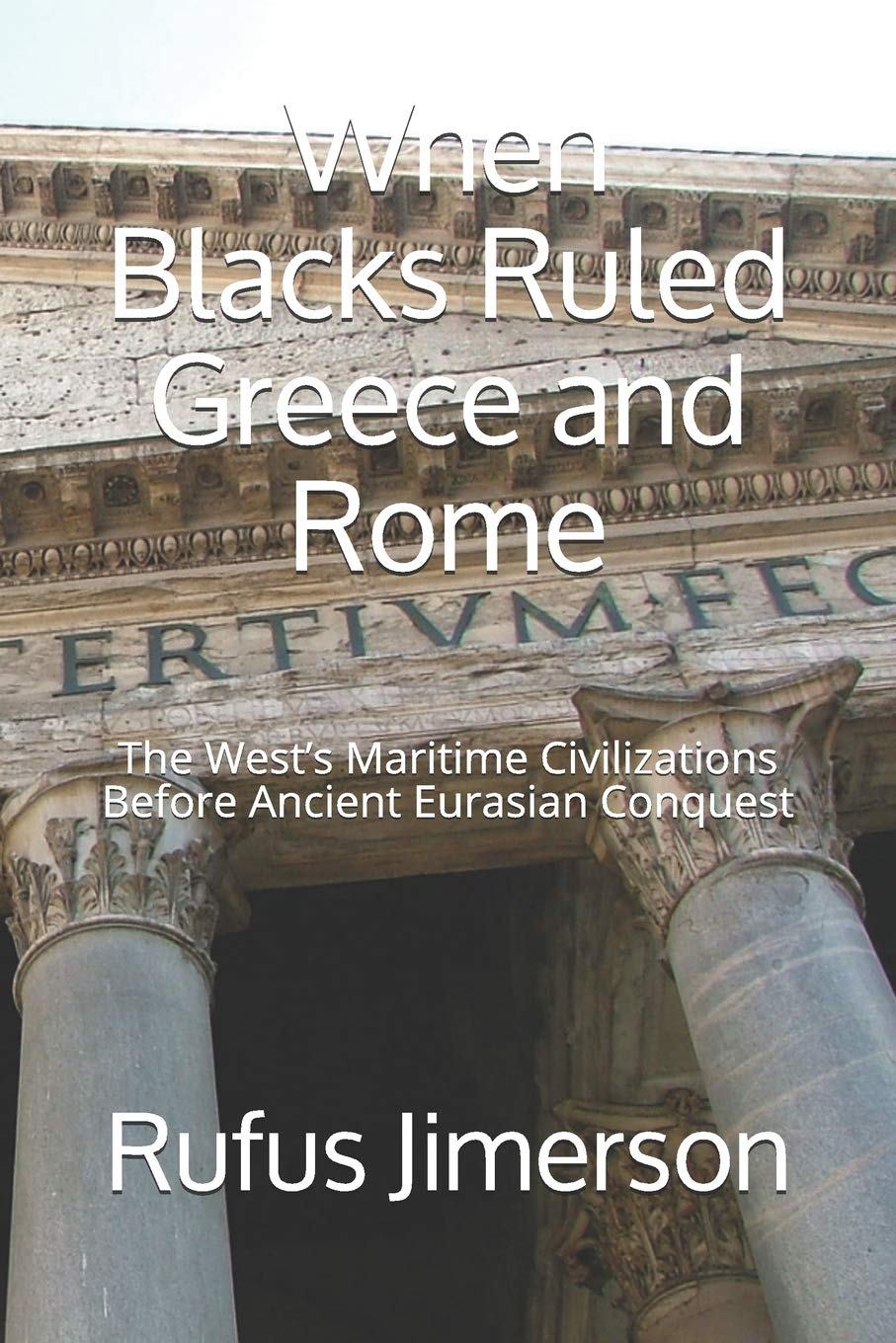 When Blacks Ruled Greece and Rome: The Wests Maritime Civilizations Before Ancient Eurasian Conquest,Used