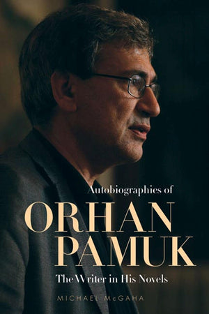 Autobiographies Of Orhan Pamuk: The Writer In His Novels (Utah Series In Turkish And Islamic Stud)