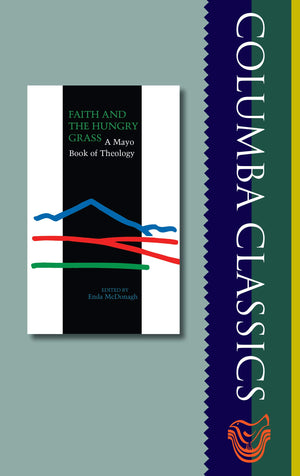 Faith And The Hungry Grass: A Mayo Book Of Theology (Columba Classics),Used