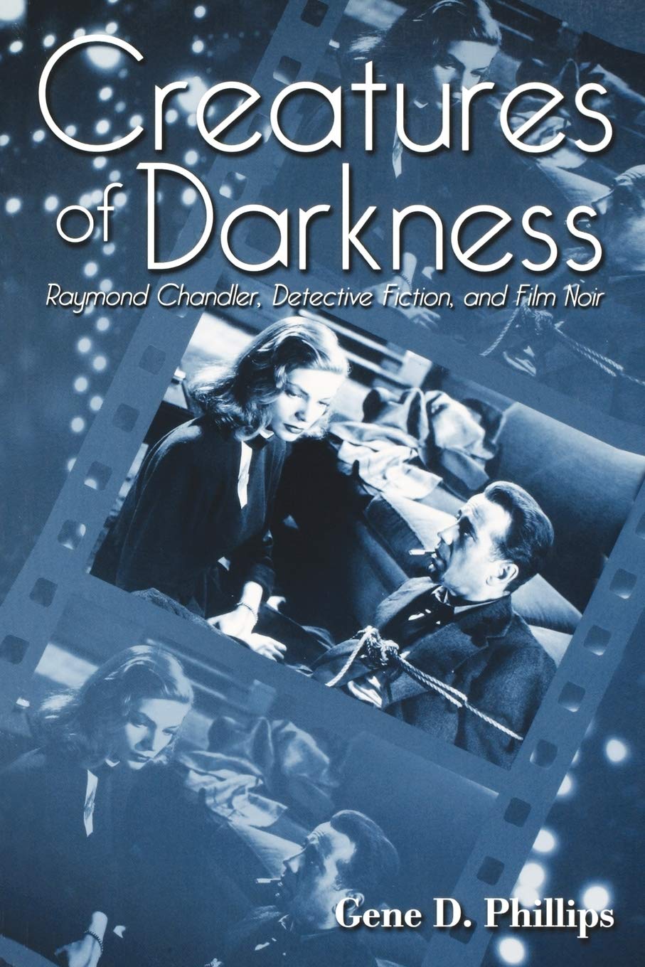 Creatures of Darkness: Raymond Chandler, Detective Fiction, and Film Noir,Used