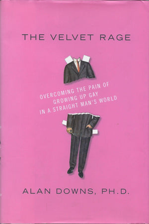The Velvet Rage: Overcoming the Pain of Growing Up Gay in a Straight Man s World