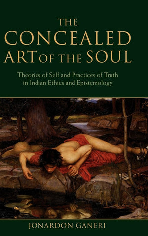 The Concealed Art Of The Soul: Theories Of The Self And Practices Of Truth In Indian Ethics And Epistemology,Used