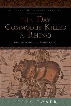 The Day Commodus Killed a Rhino: Understanding the Roman Games (Witness to Ancient History),Used