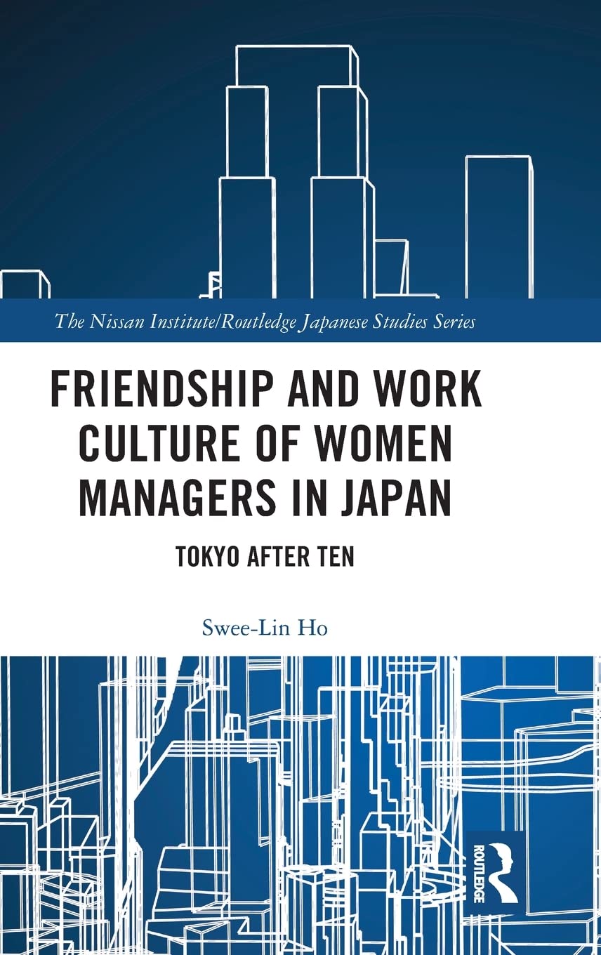 Friendship and Work Culture of Women Managers in Japan: Tokyo After Ten (Nissan Institute/Routledge Japanese Studies),Used