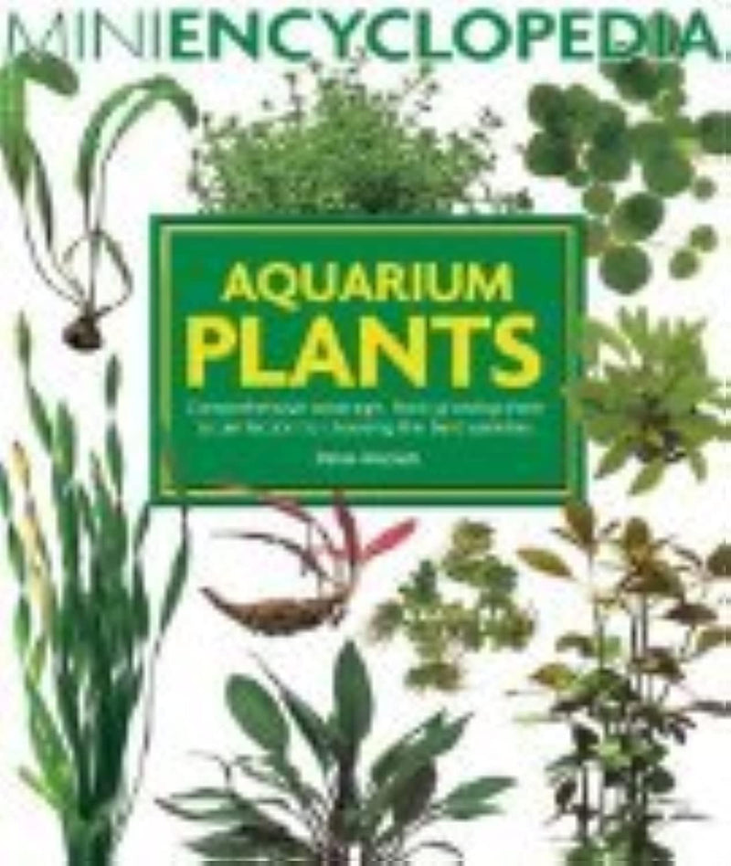 Aquarium Plants: Comprehensive Coverage, From Growing Them To Perfection To Choosing The Best Varieties. (Mini Encyclopedia Seri