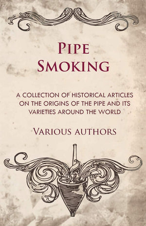 Pipe Smoking  A Collection Of Historical Articles On The Origins Of The Pipe And Its Varieties Around The World,Used