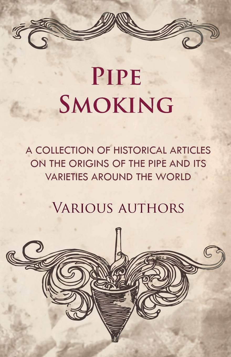 Pipe Smoking  A Collection Of Historical Articles On The Origins Of The Pipe And Its Varieties Around The World,Used