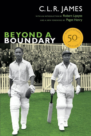 Beyond A Boundary: 50Th Anniversary Edition (The C. L. R. James Archives),New