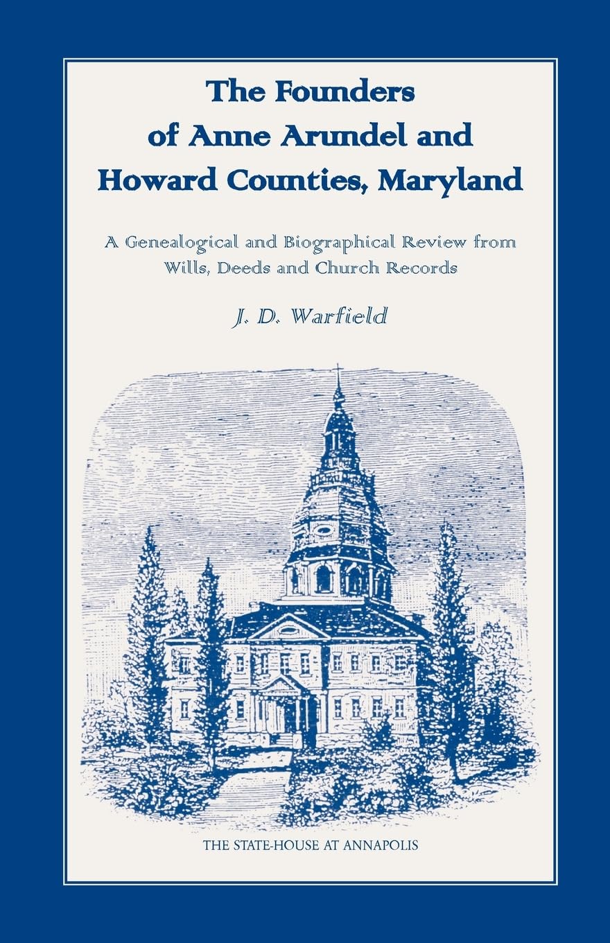 The Founders of Anne Arundel and Howard Counties, Maryland. A Genealogical and Biographical Review from Wills, Deeds and Church ,Used