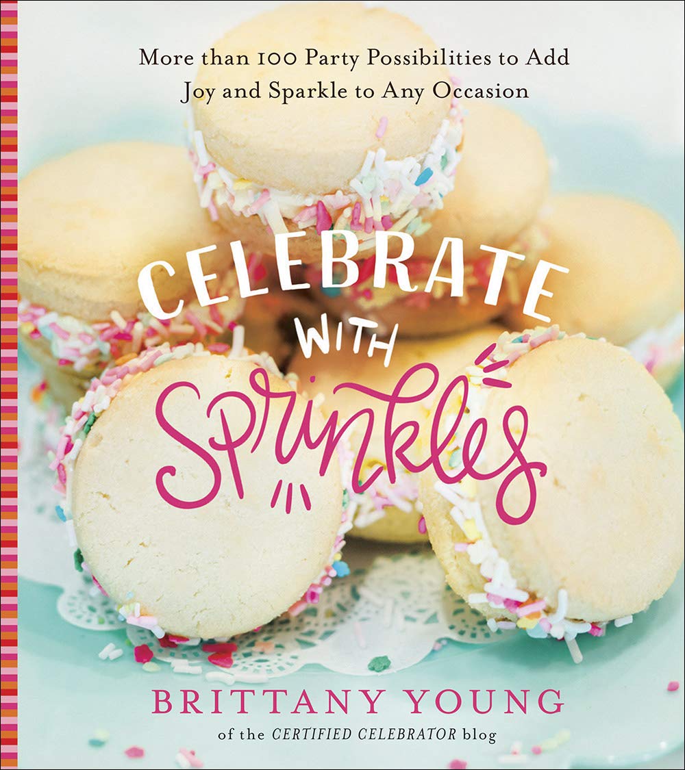 Celebrate With Sprinkles: More Than 100 Party Possibilities To Add Joy And Sparkle To Any Occasion,New