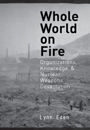 Whole World on Fire: Organizations, Knowledge, and Nuclear Weapons Devastation (Cornell Studies in Security Affairs),Used