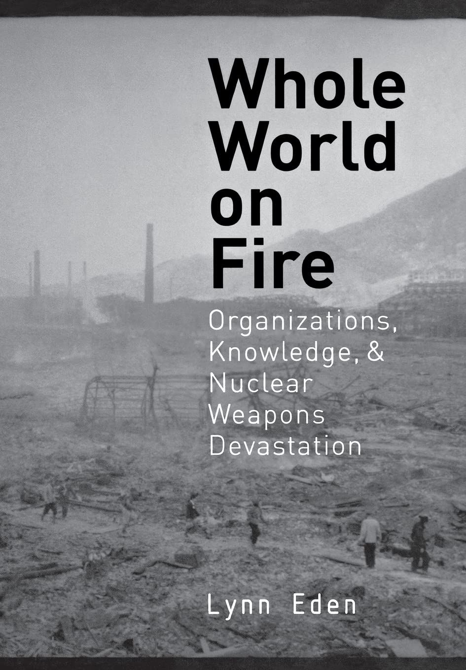 Whole World on Fire: Organizations, Knowledge, and Nuclear Weapons Devastation (Cornell Studies in Security Affairs),Used