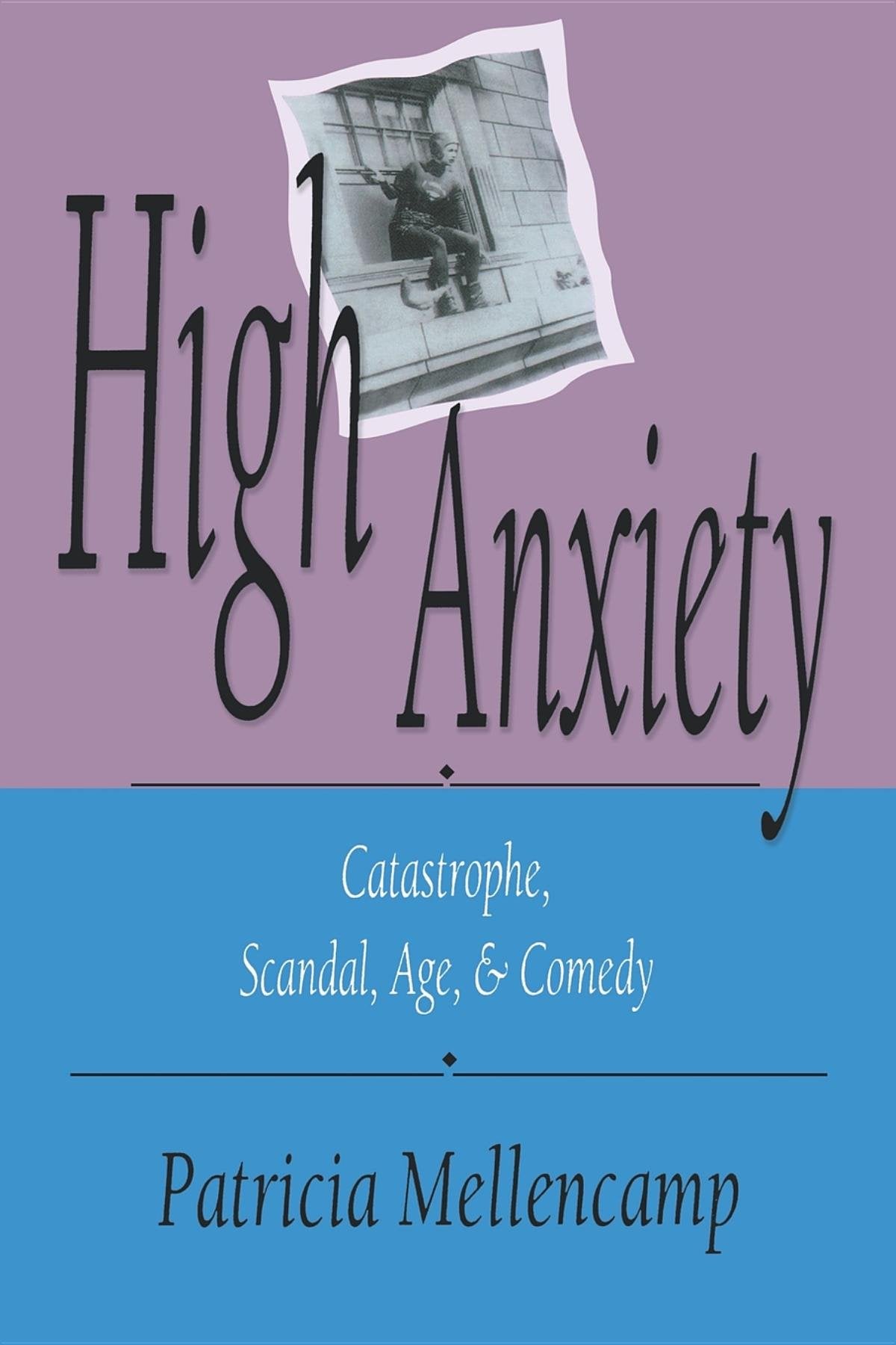 High Anxiety: Catastrophe, Scandal, Age, and Comedy (Arts and Politics of the Everyday),Used