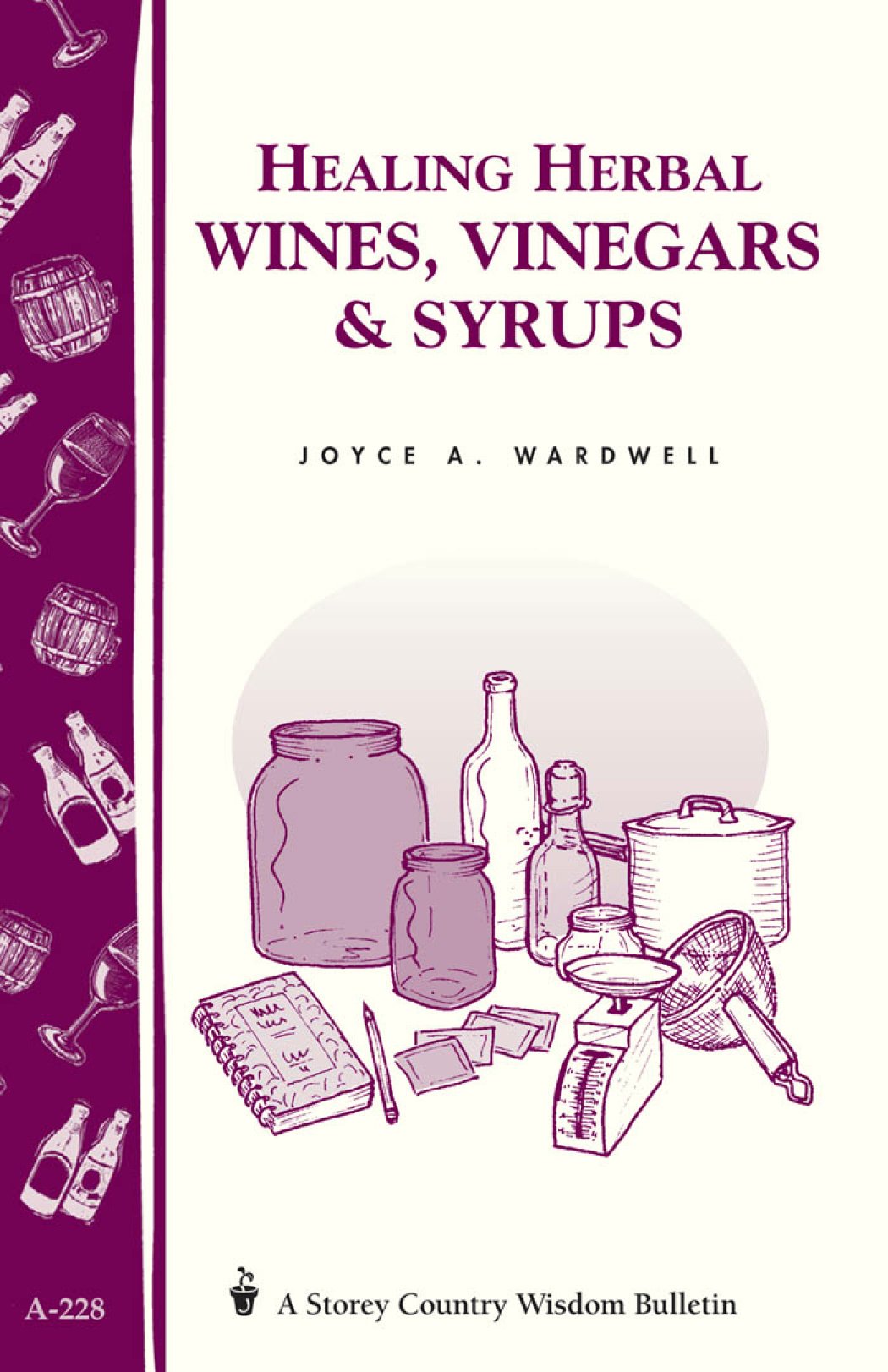 Healing Herbal Wines, Vinegars & Syrups: Storey Country Wisdom Bulletin A228