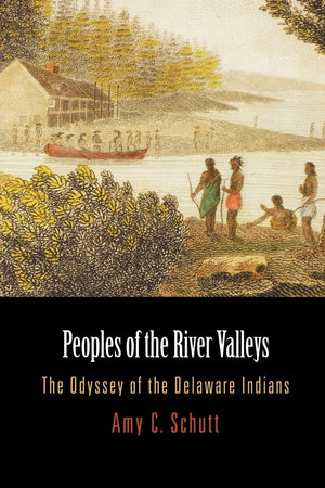 Peoples Of The River Valleys: The Odyssey Of The Delaware Indians (Early American Studies),Used