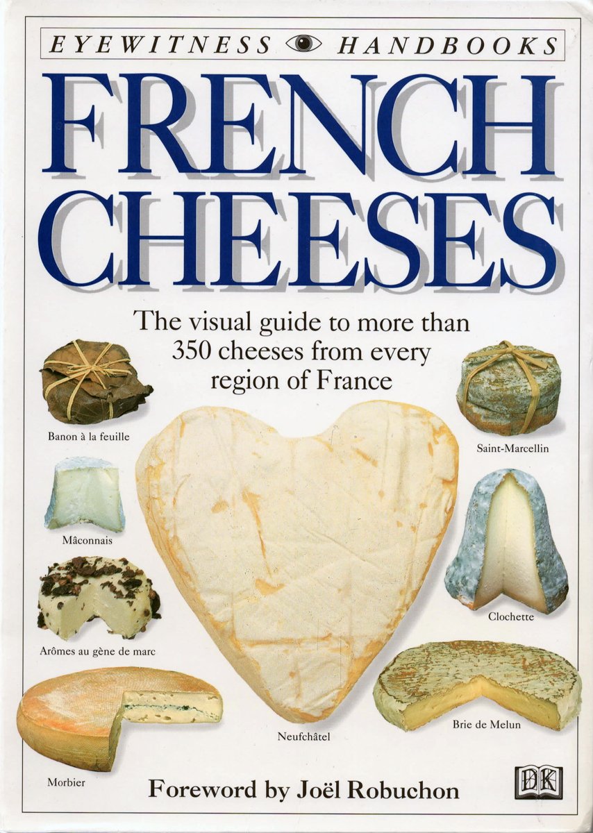 French Cheeses: The Visual Guide to More Than 350 Cheeses from Every Region of France,New