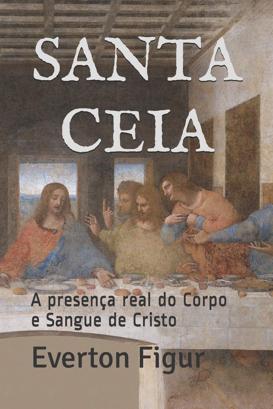 SANTA CEIA: A presena real do Corpo e Sangue de Cristo (Portuguese Edition),New