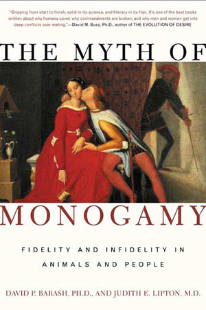 The Myth of Monogamy: Fidelity and Infidelity in Animals and People-New Condition