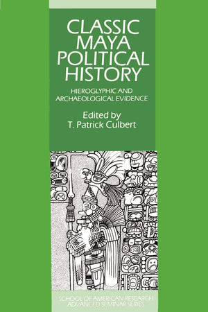 Classic Maya Political History: Hieroglyphic and Archaeological Evidence (School of American Research Advanced Seminars),New