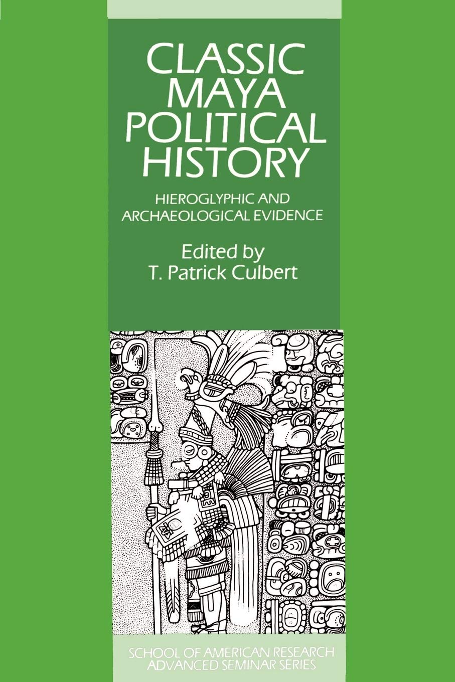 Classic Maya Political History: Hieroglyphic and Archaeological Evidence (School of American Research Advanced Seminars),New