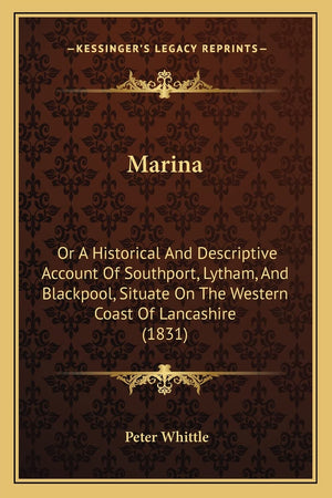 Marina: Or A Historical And Descriptive Account Of Southport, Lytham, And Blackpool, Situate On The Western Coast Of Lancashire ,New