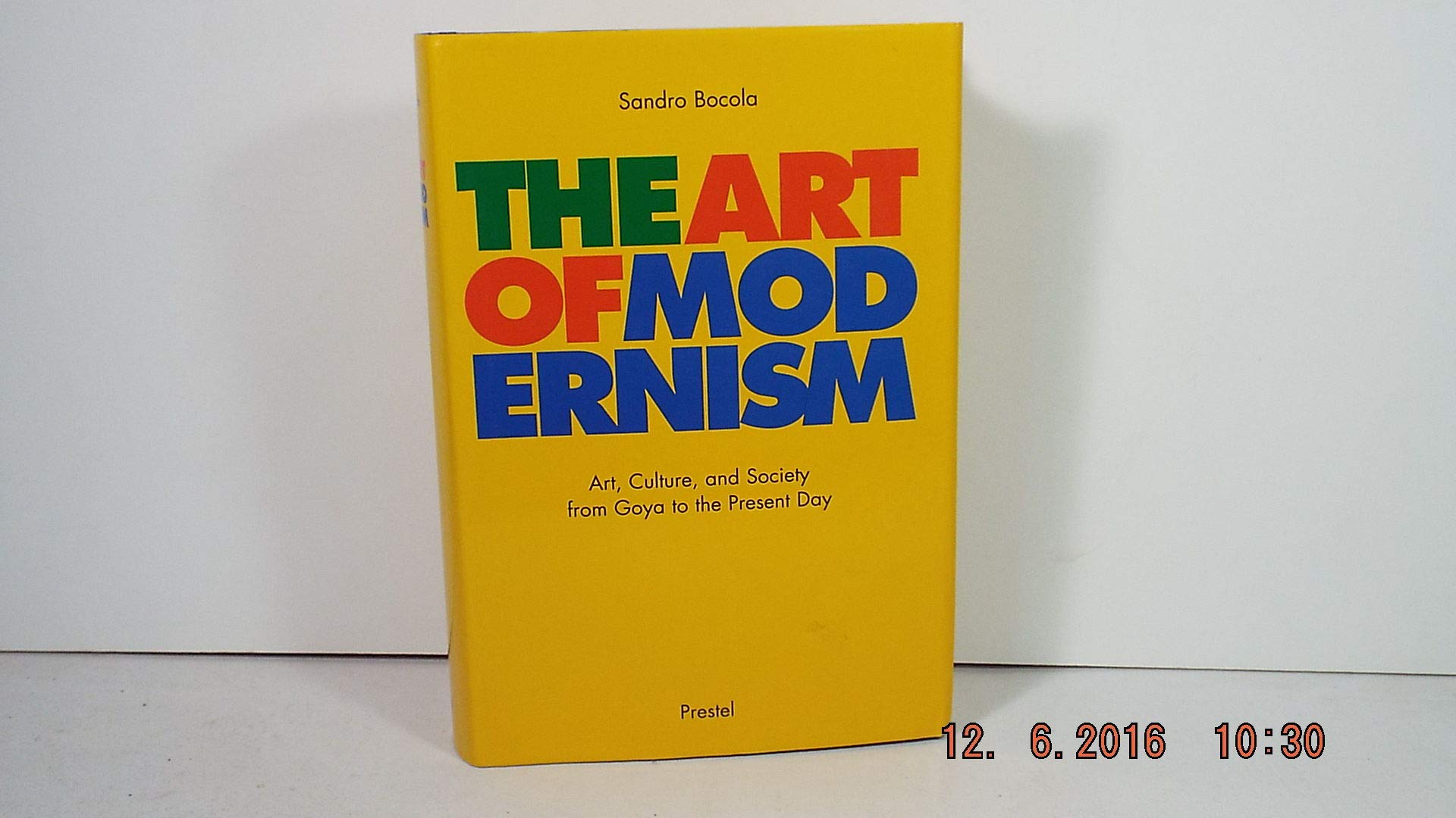 The Art of Modernism: Art, Culture, and Society from Goya to the Present Day,Used