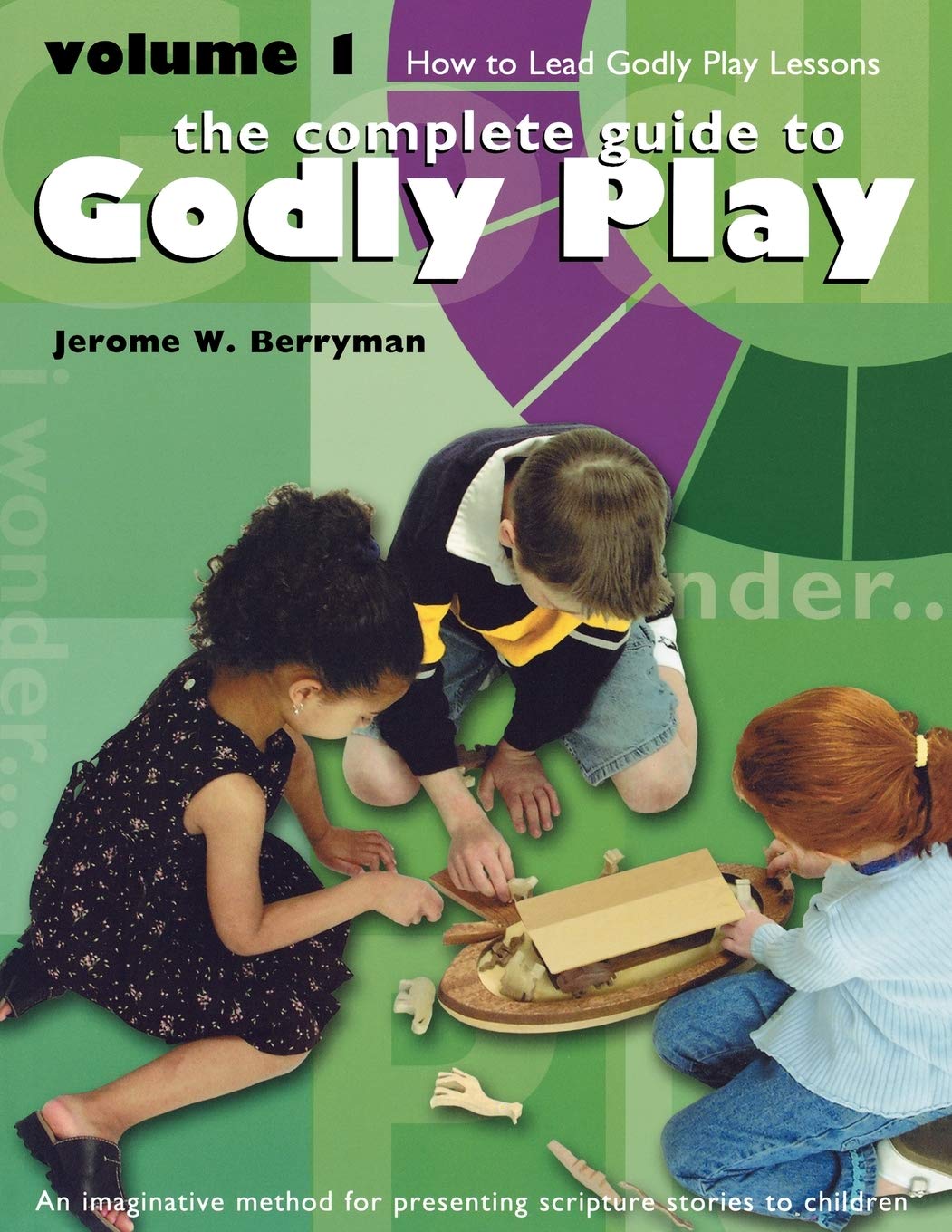The Complete Guide To Godly Play: Volume 1: How To Lead Godly Play Lessons [An Imaginative Method For Presenting Scripture Stori