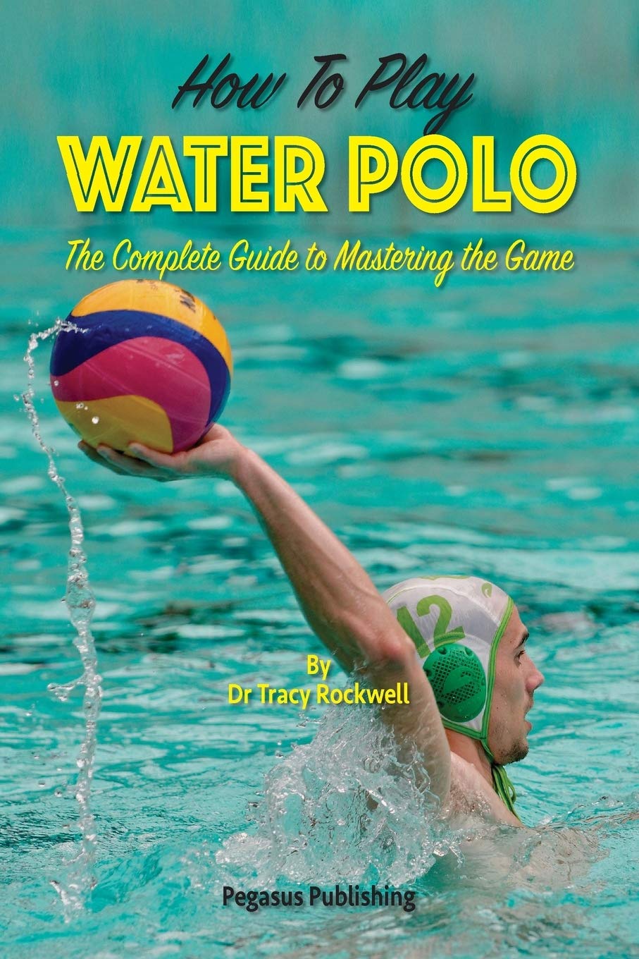 How To Play Water Polo: The Complete Guide To Mastering The Game (Master Your Game),Used