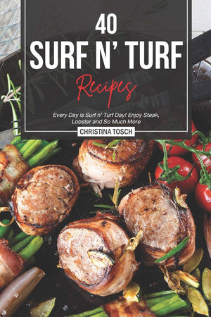 40 Surf n' Turf Recipes: Every Day is Surf n' Turf Day! Enjoy Steak, Lobster and So Much More,Used