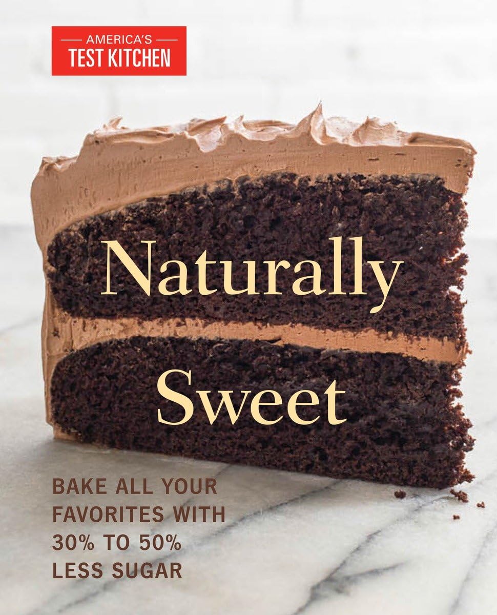 Naturally Sweet: Bake All Your Favorites With 30% To 50% Less Sugar (America'S Test Kitchen)