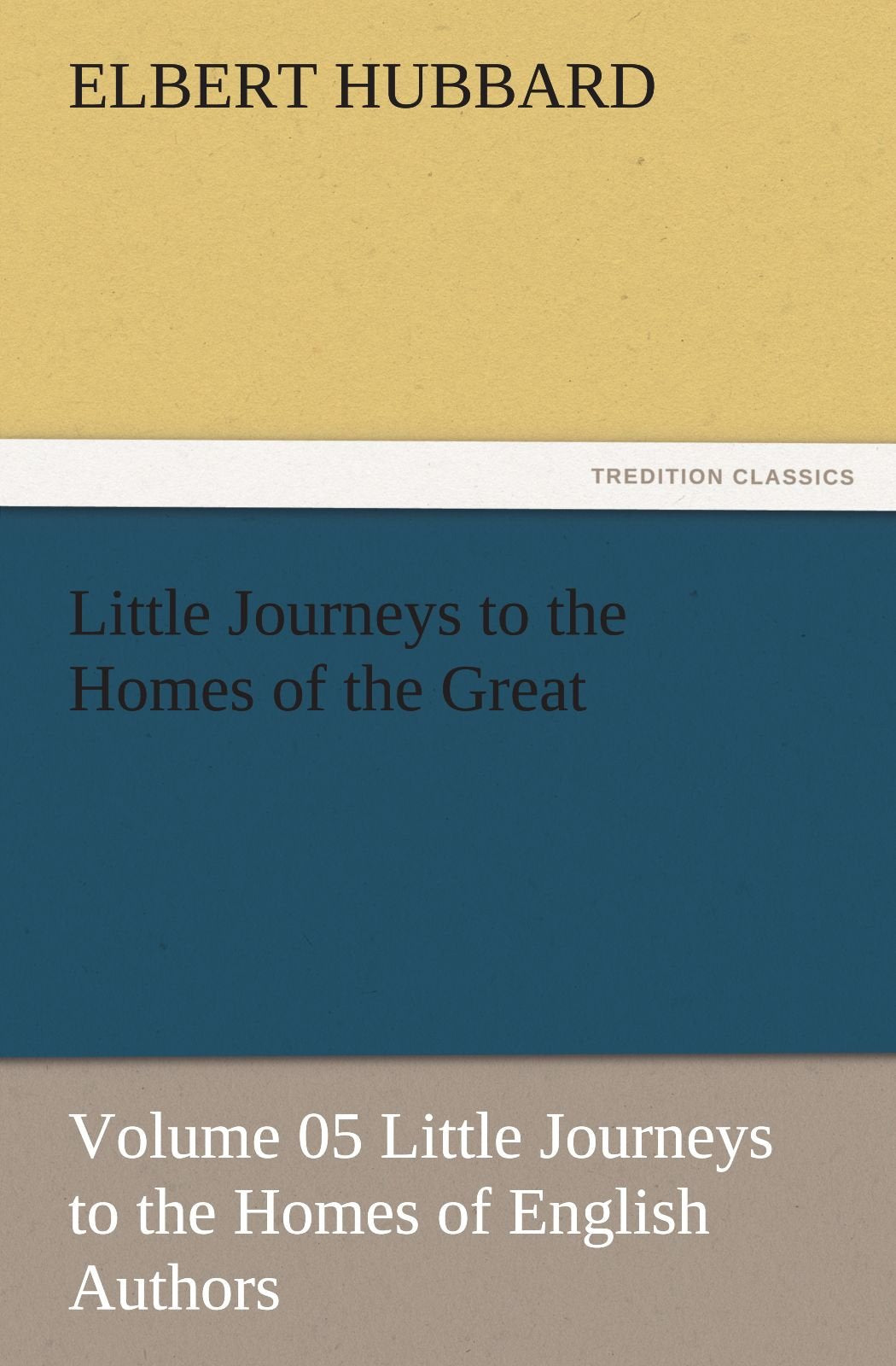 Little Journeys to the Homes of the Great  Volume 05 Little Journeys to the Homes of English Authors,Used