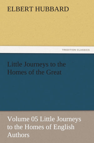 Little Journeys to the Homes of the Great  Volume 05 Little Journeys to the Homes of English Authors,Used