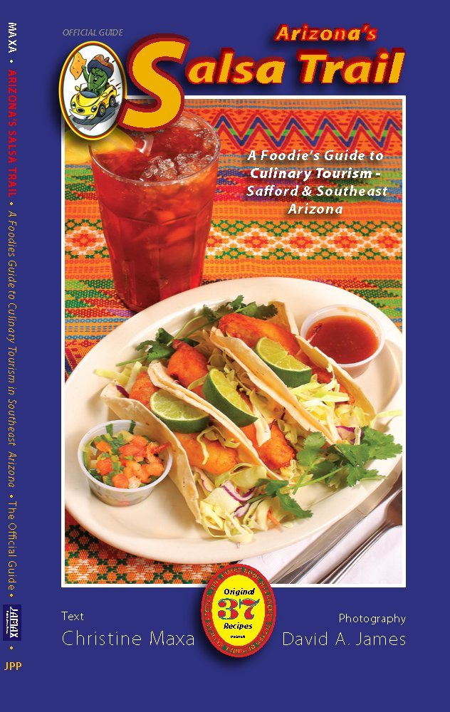 Arizona'S Salsa Trail  A Foodie'S Guide To Culinary Tourism In Southeastern Arizona,New