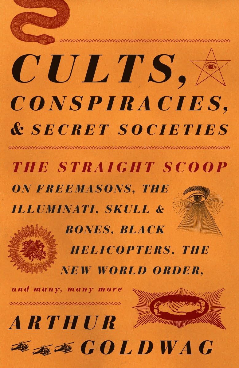 Cults, Conspiracies, and Secret Societies: The Straight Scoop on Freemasons, The Illuminati, Skull and Bones, Black Helicopters,,New