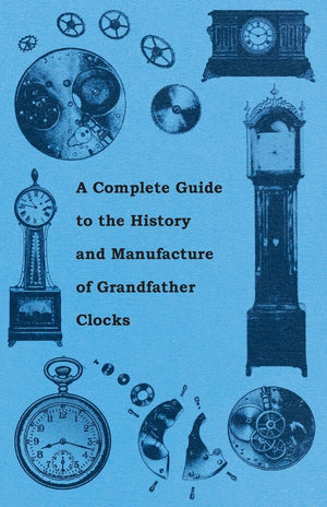 A Complete Guide to the History and Manufacture of Grandfather Clocks,Used